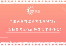 廣東新高考改革方案有哪些？廣東新高考具體的改革方案是什么？