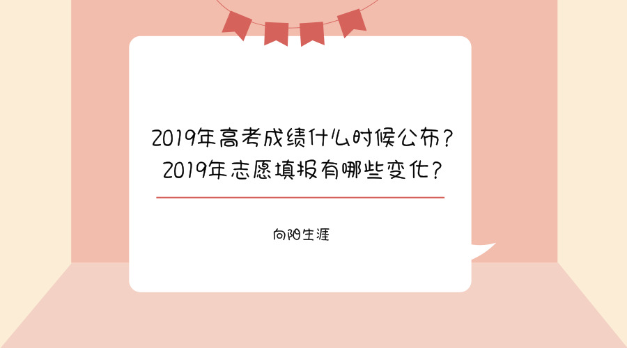 2019年高考成績(jī)什么時(shí)候公布？2019年志愿填報(bào)有哪些變化？