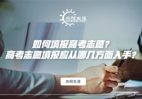 如何填報(bào)高考志愿？高考志愿填報(bào)應(yīng)從哪幾方面入手？