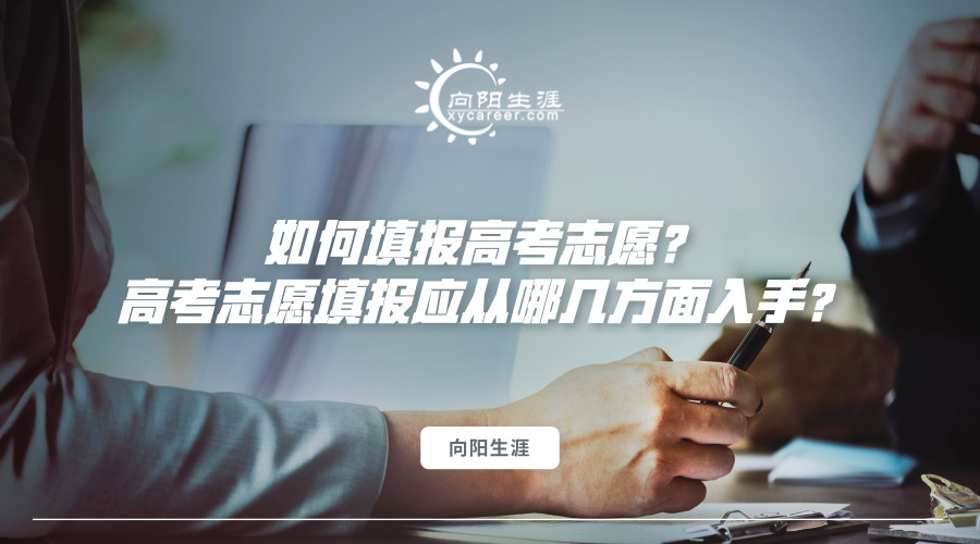 如何填報(bào)高考志愿？高考志愿填報(bào)應(yīng)從哪幾方面入手？