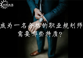 成為一名合格的職業(yè)規(guī)劃師需要哪些特質(zhì)？