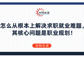 怎么從根本上解決求職就業(yè)難題，其核心問題是職業(yè)規(guī)劃！