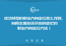 成功轉(zhuǎn)型的職業(yè)方向定位怎么找到，向陽(yáng)生涯告訴你告別迷茫的職業(yè)方向定位方法！
