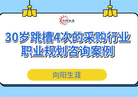 30歲跳槽4次的采購行業(yè)職業(yè)規(guī)劃咨詢案例