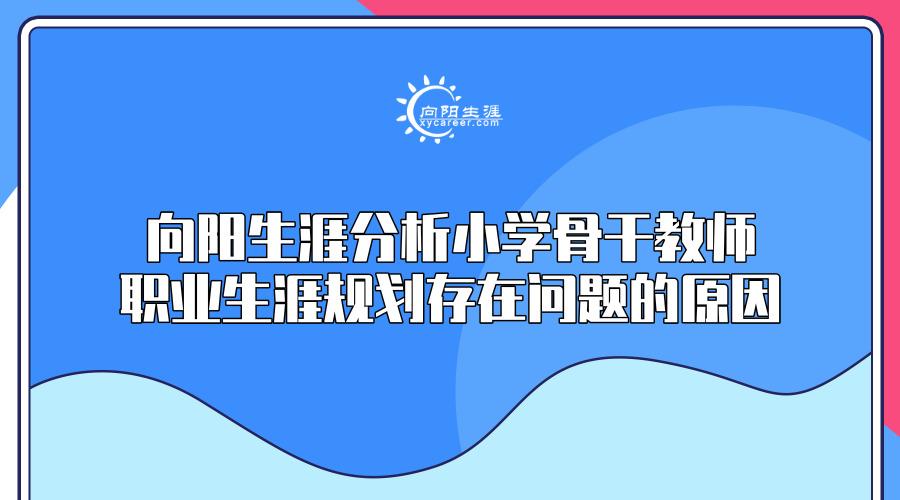 向陽生涯分析小學(xué)骨干教師職業(yè)生涯規(guī)劃存在問題的原因