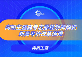 向陽生涯高考志愿規(guī)劃師解讀新高考價改革值觀
