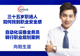 三十五歲職場(chǎng)人如何找到職業(yè)安全感—自動(dòng)化設(shè)備業(yè)務(wù)員轉(zhuǎn)行職業(yè)規(guī)劃案例